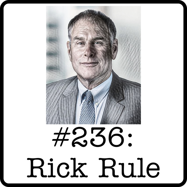 #236: Rick Rule (Battle Bank/Rule Investment Media) - 50 Years of Resource Investing: Adventures in Gold & Other Related Stories