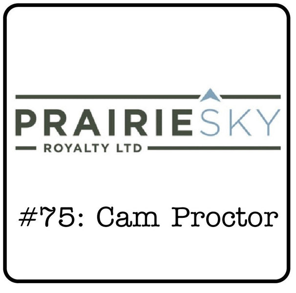 #75: Cam Proctor (PrairieSky Royalty) - A Recovering Canadian Energy Industry, Effective Capital Management & Why It Matters