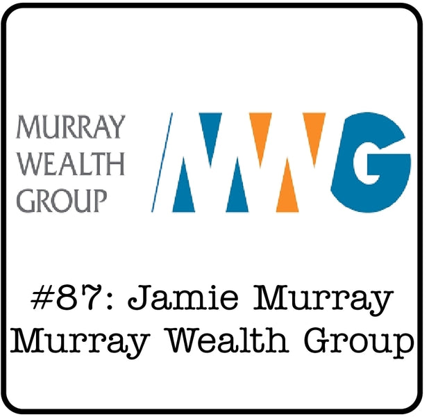 #87: Jamie Murray (Murray Wealth Group) - The Importance of Building Financial Acumen, the Psychology of Investing & Where Interest Rates are Going