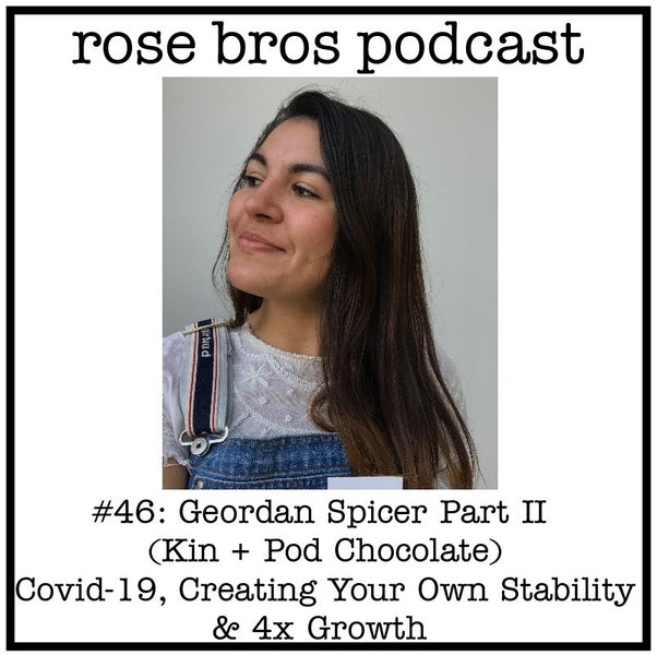 #46: Geordan Spicer Part II (Kin + Pod Chocolate ) - Covid-19, Creating Your Own Stability & 4x Growth