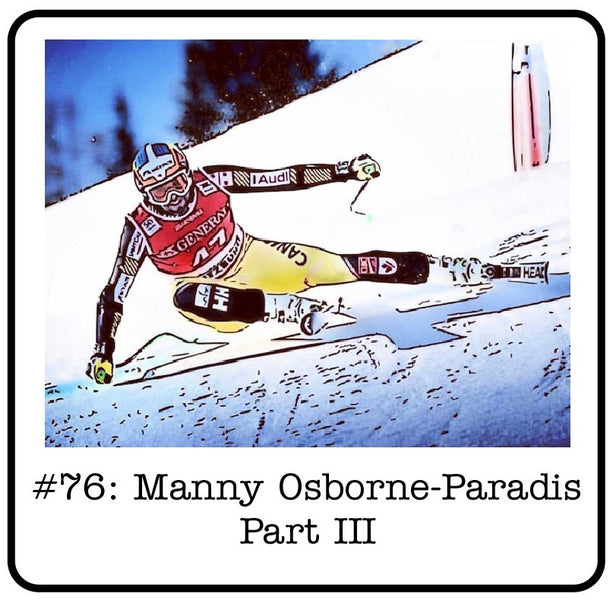 #76: Manny Osborne-Paradis Part III (4x Olympic Downhiller) - How to Conquer Fear, the Half-Life of Sports Fame, Finding Closure on a Ski Racing Career, Hermann Maier Stories & Why it Pays to Be a Winner