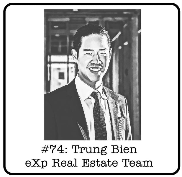 #74: Trung Bien (eXp Real Estate Team) - An Uncommon Real Estate Entrepreneur, Booming Markets & What To Do About It